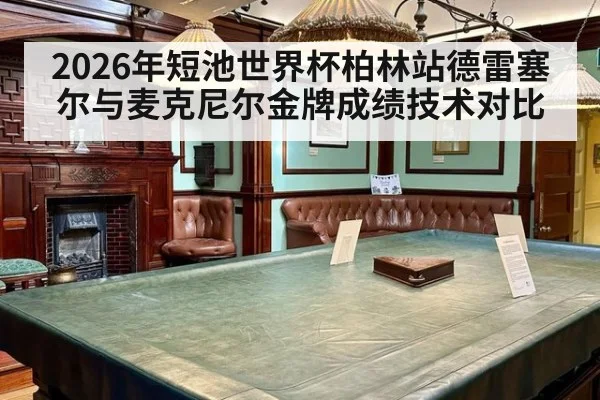 2026年短池世界杯柏林站德雷塞尔与麦克尼尔金牌成绩技术对比（jiuyou）